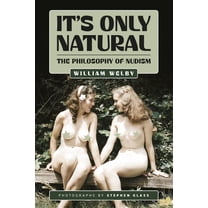 The William Welby Collection It's Only Natural: The Philosophy of Nudism, Book 3, (Hardcover)