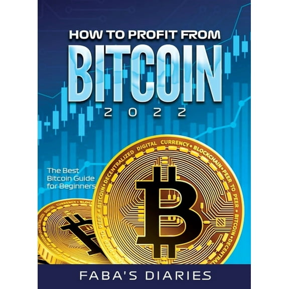How to Profit from Bitcoin 2022: The Best Bitcoin Guide for Beginners, (Hardcover)