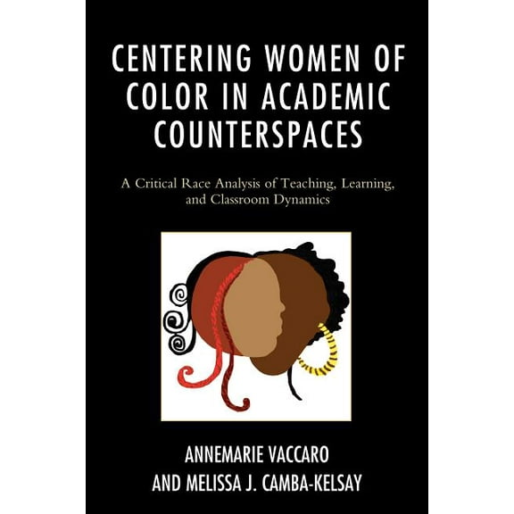 Race and Education in the Twenty-First C Centering Women of Color in Academic Counterspaces: A Critical Race Analysis of Teaching, Learning, and Classroom Dynami, (Paperback)
