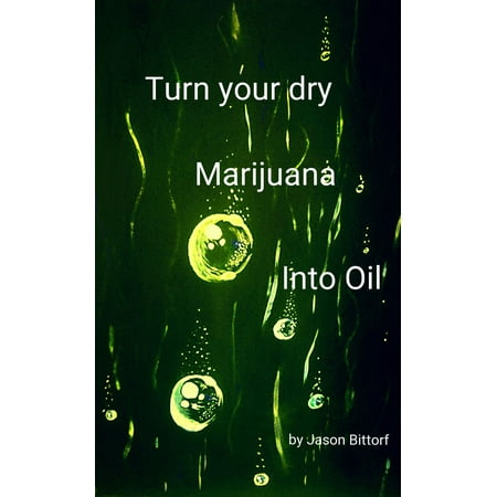 Turn your dry Marijuana into Oil - eBook (Best Way To Dry Out Marijuana)