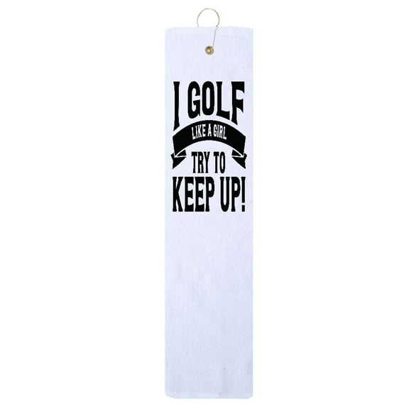 I Golf Like A Girl Try To Keep Up Woman Tri-fold White Golf Towel Black Vinyl With Grommet & Hook Club Ball Tee Golfing Gift Birthday 15" x 18"