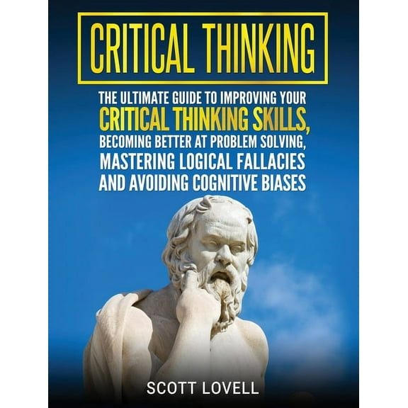 Critical Thinking: The Ultimate Guide to Improving Your Critical Thinking Skills, Becoming Better at Problem Solving, Ma, (Hardcover)