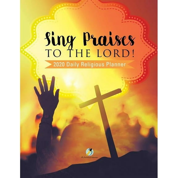 Sing Praises to the Lord! 2020 Daily Religious Planner (Paperback)