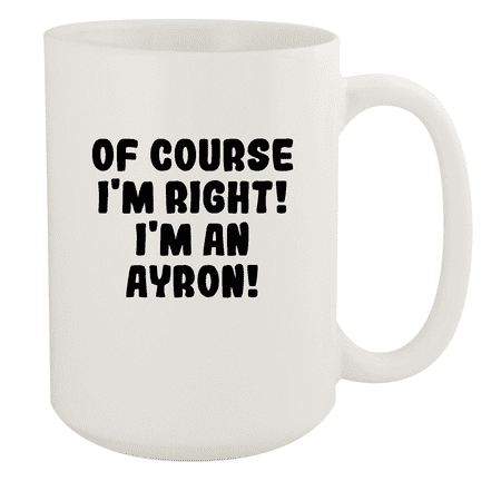 

Of Course I m Right! I m An Ayron! - Ceramic 15oz White Mug White