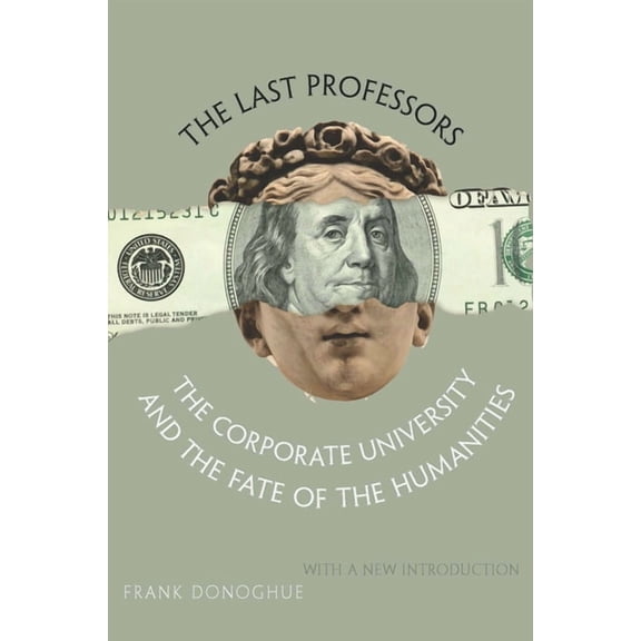The Last Professors: The Corporate University and the Fate of the Humanities, with a New Introduction, (Hardcover)