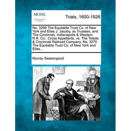 Toledo Railroad - No. 3269 the Equitable Trust Co. of New York and Elias J. Jacoby, as Trustees, and the Cincinnati, Indianapolis & Western R.R. Co., Cross Appellants, vs. the Toledo & Cincinnati Railroad Company, No. 3270 the Equitable Trust Co. of New York and Elias...