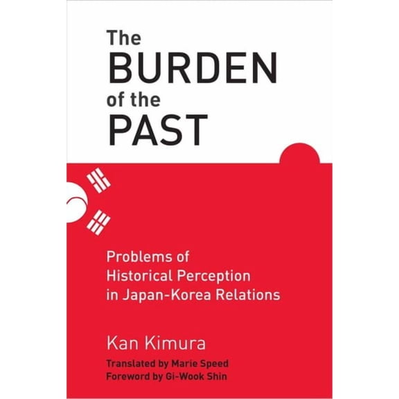 The Burden of the Past : Problems of Historical Perception in Japan-Korea Relations (Hardcover)