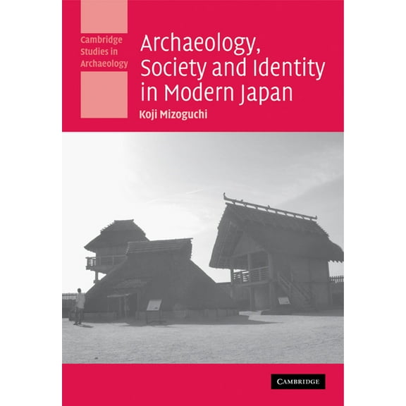Cambridge Studies in Archaeology Archaeology, Society and Identity in Modern Japan, (Paperback)