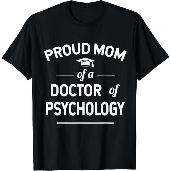 Proud Mom Of A Doctor Of Psychology Psy. D Funny Creative Graphic T-Shirt