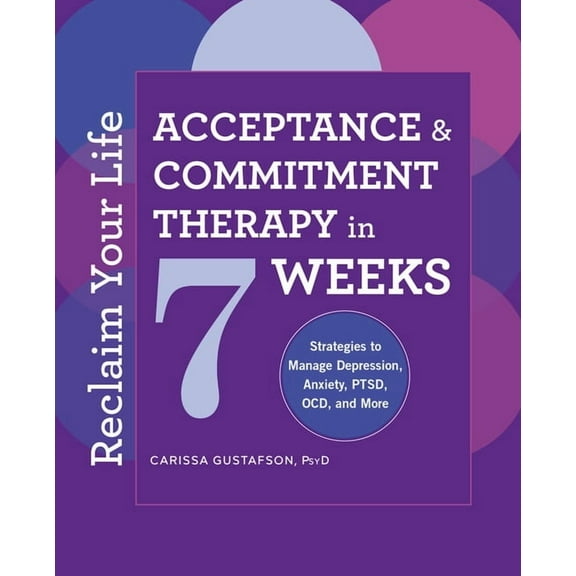 Reclaim Your Life: Acceptance and Commitment Therapy in 7 Weeks, (Paperback)