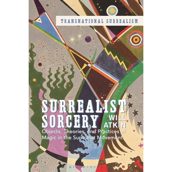 Transnational Surrealism: Surrealist Sorcery: Objects, Theories and Practices of Magic in the Surrealist Movement (Hardcover)