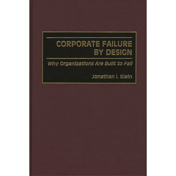 Corporate Failure by Design: Why Organizations Are Built to Fail, (Hardcover)