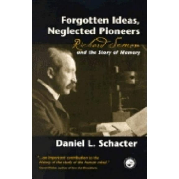 Forgotten Ideas, Neglected Pioneers: Richard Semon and the Story of Memory, (Paperback)