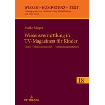 Wissen - Kompetenz - Text: Wissensvermittlung in Tv-Magazinen Fuer Kinder: Genre - Moderationsrollen - Vermittlungsverfahren (Hardcover)