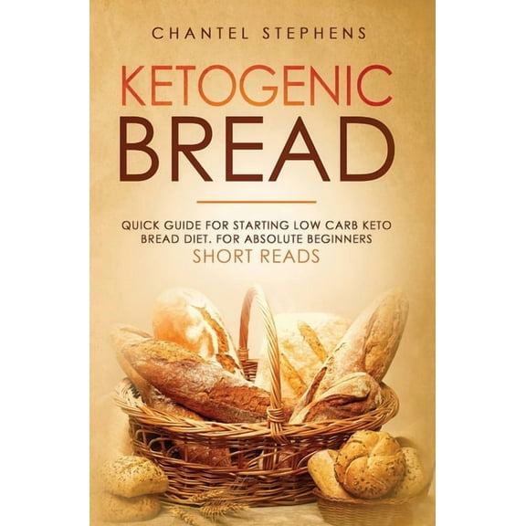 Ketogenic Bread: Quick Guide for Starting Low Carb Keto Bread Diet. For Absolute Beginners. Short Reads., (Hardcover)