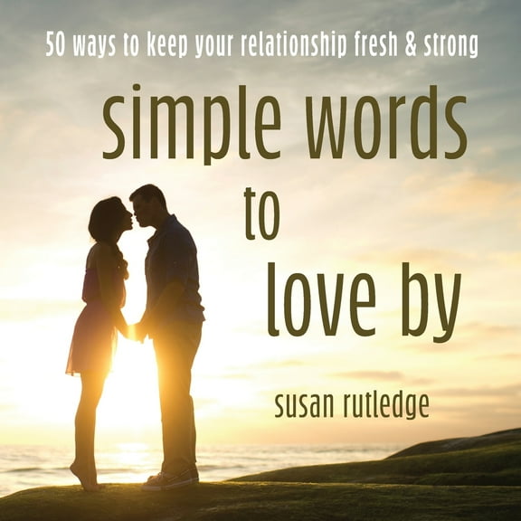 Simple Words To Love By : 50 Ways To Keep Your Relationship Fresh & Strong (Paperback)