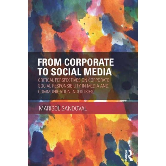 Routledge Advances in Sociology From Corporate to Social Media: Critical Perspectives on Corporate Social Responsibility in Media and Communication Indu, (Paperback)