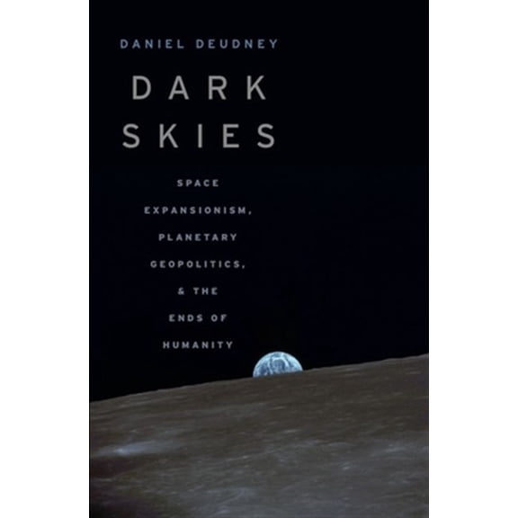 Pre-Owned Dark Skies: Space Expansionism, Planetary Geopolitics, and the Ends of Humanity (Hardcover) 0190903341 9780190903343