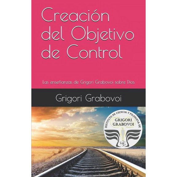 CreaciÃ³n del Objetivo de Control: Las EnseÃ±anzas de Grigori Grabovoi Sobre Dios, (Paperback)