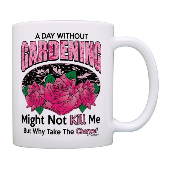 ThisWear Gardening Mug A Day Without Gardening Why Take The Chance Gardening Coffee Cup Coffee Mug