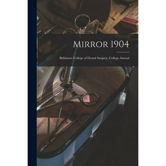 Mirror 1904: Baltimore College of Dental Surgery, College Annual (Paperback)