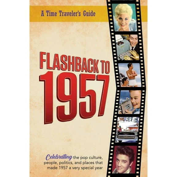 A Time-Traveler's Guide - Flashback Flashback to 1957 - Celebrating the Pop Culture, People, Politics, and Places: From the Original Time-Traveler Flashback, (Paperback)
