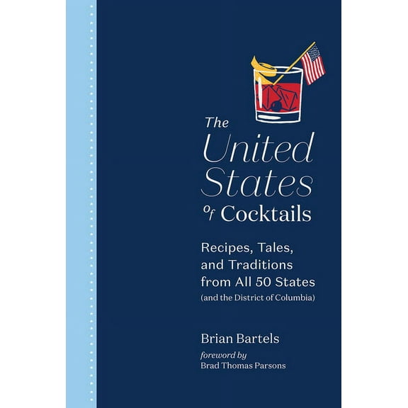 The United States of Cocktails: Recipes, Tales, and Traditions from All 50 States (and the District of Columbia), (Hardcover)