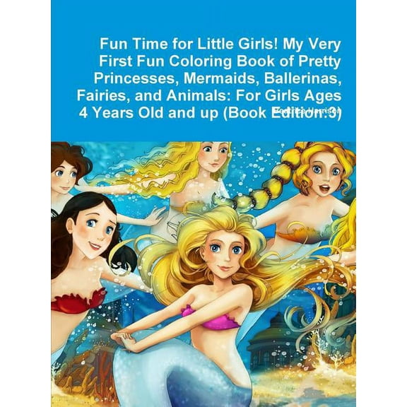 Fun Time for Little Girls! My Very First Fun Coloring Book of Pretty Princesses, Mermaids, Ballerinas, Fairies, and Anim, (Paperback)
