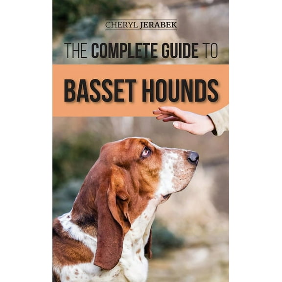 The Complete Guide to Basset Hounds: Choosing, Raising, Feeding, Training, Exercising, and Loving Your New Basset Hound , (Hardcover)