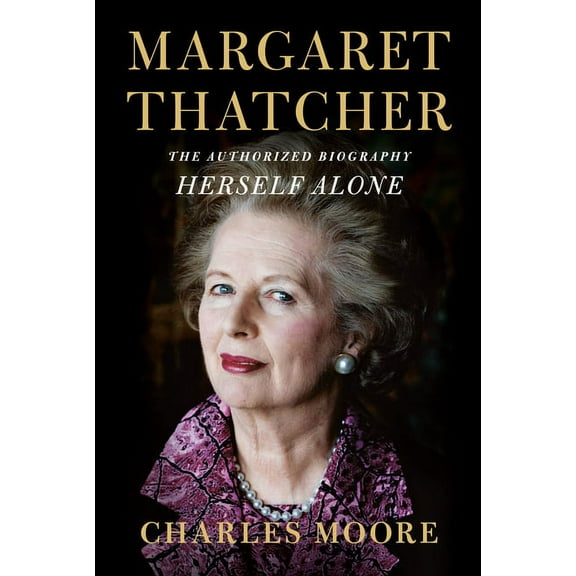 Margaret Thatcher: Herself Alone: The Authorized Biography, (Hardcover)