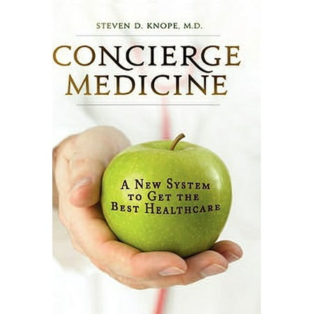 Concierge Medicine : A New System to Get the Best (Best Medicine To Get High)