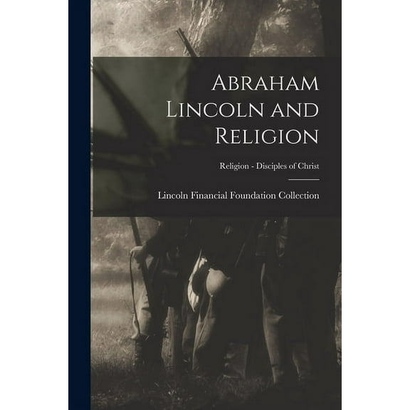 Abraham Lincoln and Religion; Religion - Disciples of Christ, (Paperback)