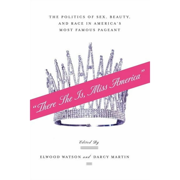 "There She Is, Miss America": The Politics of Sex, Beauty, and Race in America's Most Famous Pageant, (Paperback)