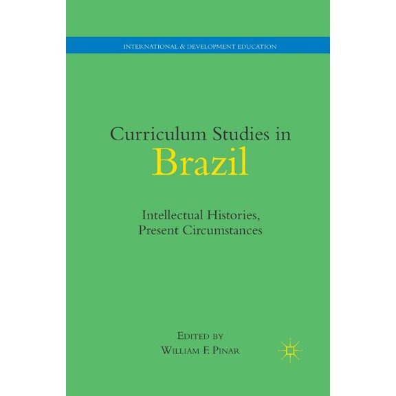 International and Development Education Curriculum Studies in Brazil: Intellectual Histories, Present Circumstances, (Paperback)