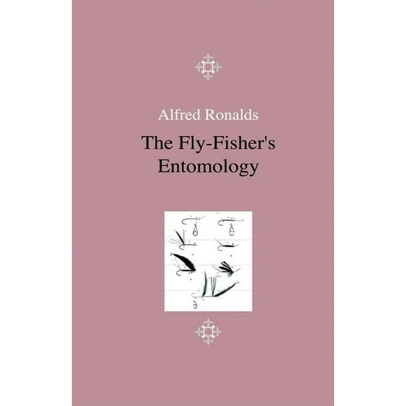 The Fly-Fisher's Entomology - Illustrated by Representations of the Natural and Artificial Insect - And Accompanied by a, (Paperback)