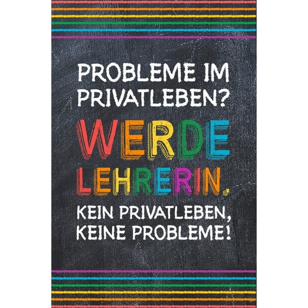 Probleme im Privatleben? Werde Lehrerin. Kein Privatleben ...