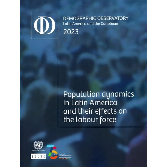 Latin America and the Caribbean Demographic Observatory 2023: Population Dynamics in Latin America and Their Effects on the Labour Force (Paperback)