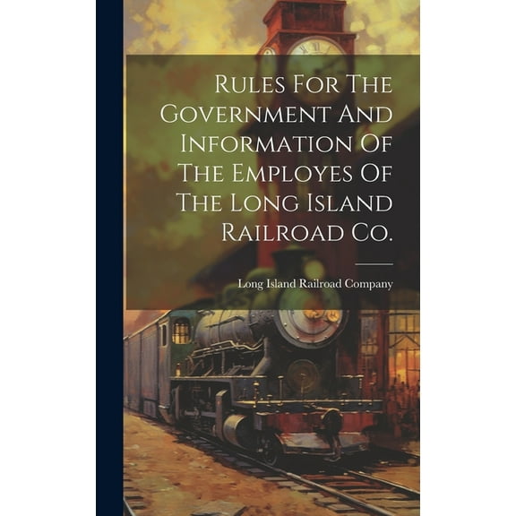 Rules For The Government And Information Of The Employes Of The Long Island Railroad Co. (Hardcover)
