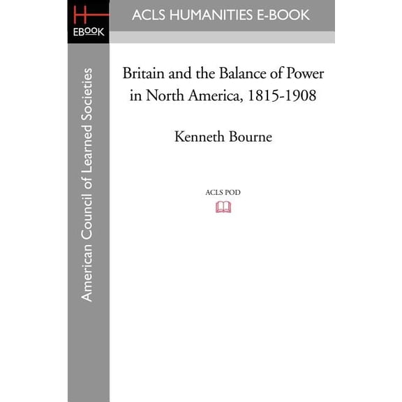 Britain and the Balance of Power in North America, 1815-1908, (Paperback)