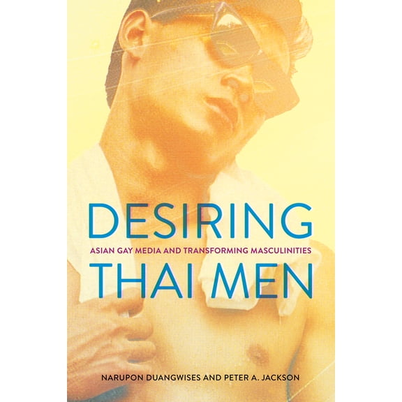 Desiring Thai Men: Asian Gay Media and Transforming Masculinities, (Paperback)