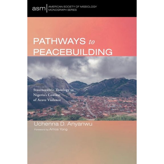 American Society of Missiology Monograph Pathways to Peacebuilding: Staurocentric Theology in Nigeria's Context of Acute Violence, Book 61, (Hardcover)