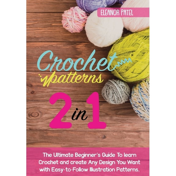 Homemade Crochet Patterns: The Ultimate Beginner's Guide To learn Crochet and create Any Design You Want with Easy-to-Follow Illu, Book 1, (Paperback)