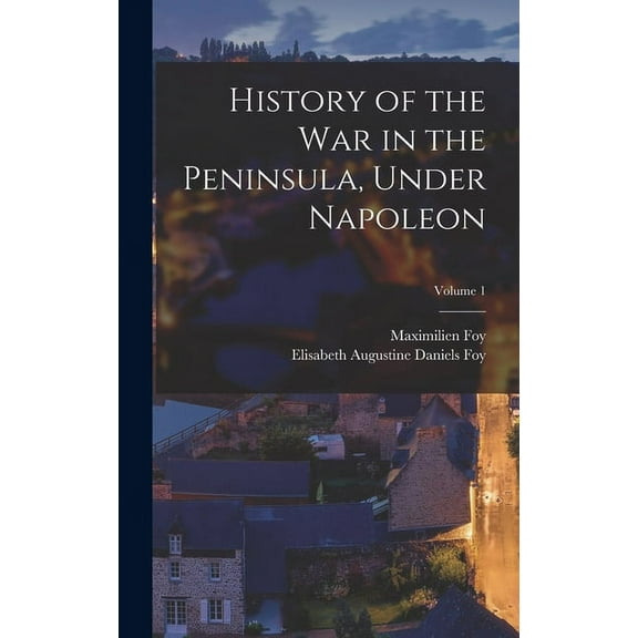 History of the War in the Peninsula, Under Napoleon; Volume 1 (Hardcover)