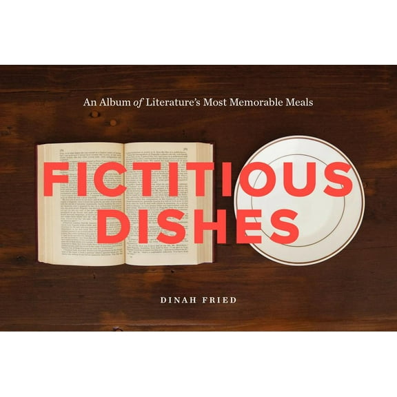 Fictitious Dishes: An Album of Literature's Most Memorable Meals, (Hardcover)