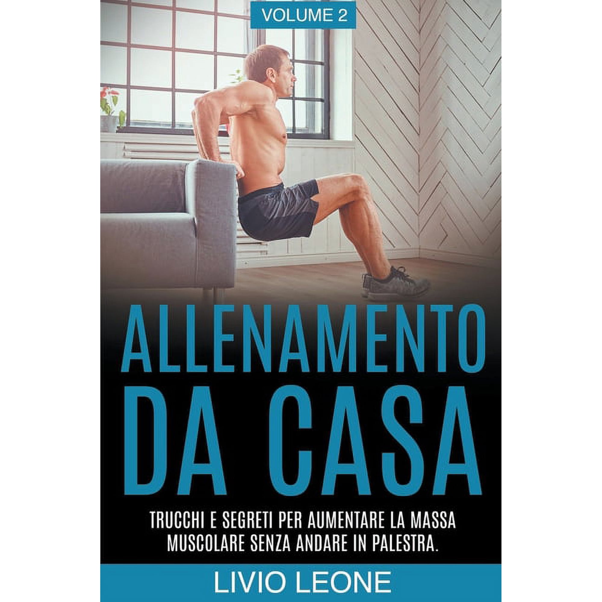 Allenamento da casa: Trucchi e segreti per aumentare la massa muscolare senza andare in palestra (allenamento a corpo li, (Paperback)