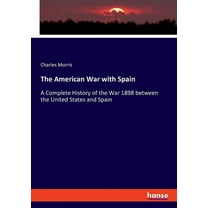The American War with Spain: A Complete History of the War 1898 between the United States and Spain, (Paperback)