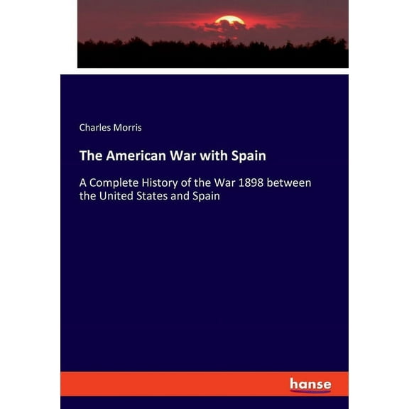 The American War with Spain: A Complete History of the War 1898 between the United States and Spain, (Paperback)