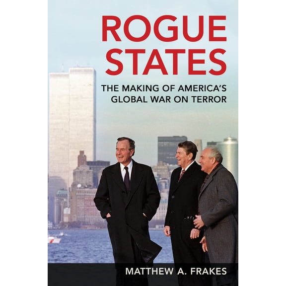 Rogue States: The Making of America's Global War on Terror, (Paperback)