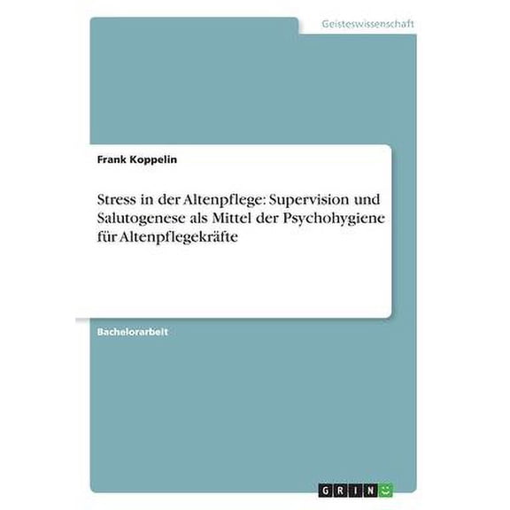 Stress in der Altenpflege : Supervision und Salutogenese als Mittel der Psychohygiene für Altenpflegekräfte (Paperback)