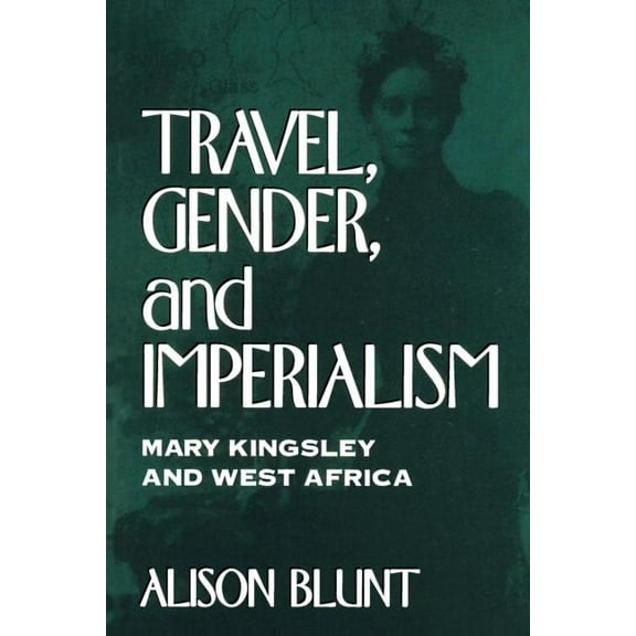 Mappings: Society/Theory/Space: Travel, Gender, and Imperialism : Mary Kingsley and West Africa (Paperback)